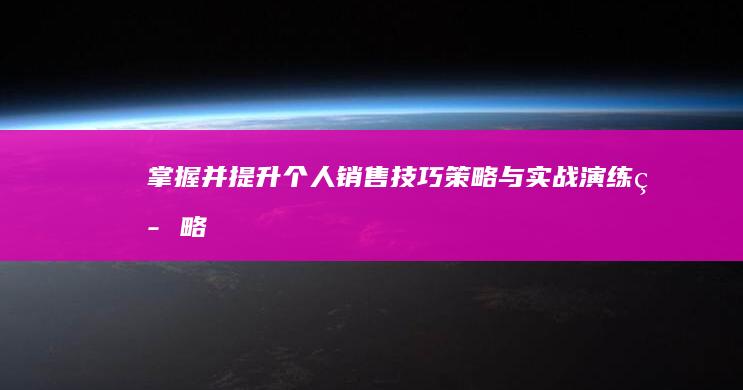 掌握并提升个人销售技巧：策略与实战演练策略